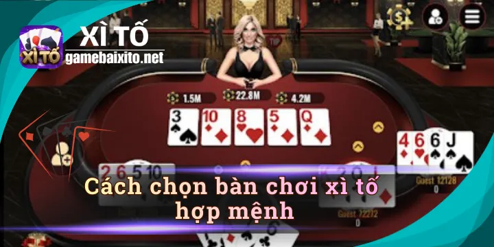 Cách chọn bàn chơi xì tố hợp mệnh tối ưu phần thưởng