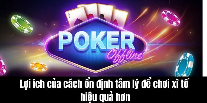 Cách ổn định tâm lý để chơi xì tố hiệu quả hơn giúp tăng khả năng thắng