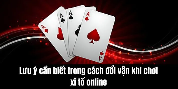 Lưu ý giúp áp dụng cách đổi vận khi chơi xì tố online hiệu quả