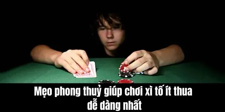 Mẹo phong thủy giúp chơi xì tố ít thua dễ dàng nhất